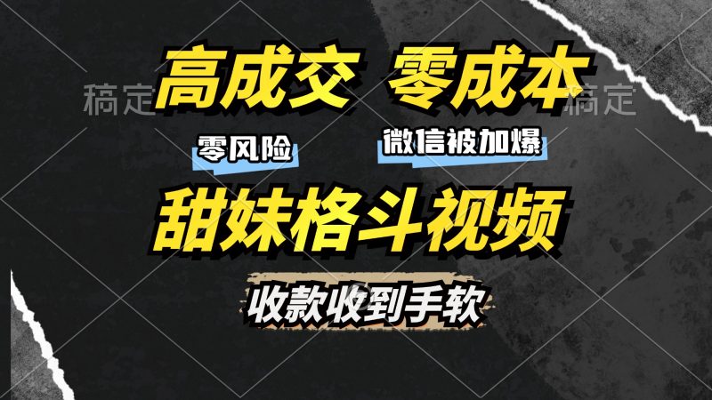 高成交零成本，售卖甜妹格斗视频，谁发谁火，加爆微信，收款收到手软高成交零成本，售卖甜妹格斗视频，谁发谁火，加爆微信，收款收到手软共研网创-网赚项目-副业赚钱-互联网创业-资源整合-共研赋能共研网创社