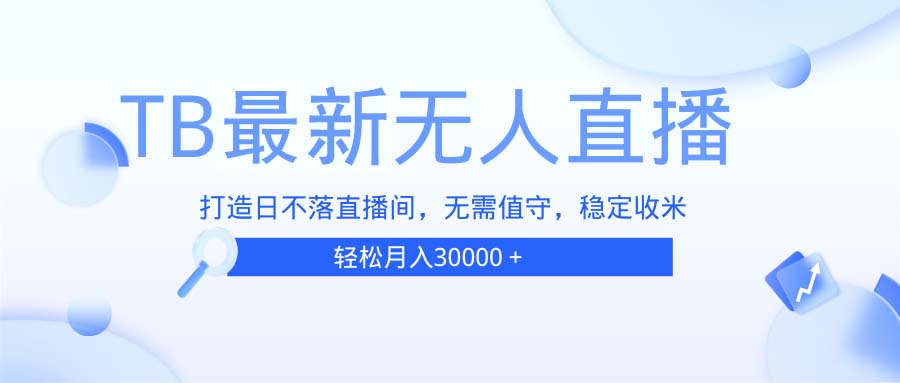 TB无人直播，打造日不落直播间，无需真人出镜，无需值守，打造日不落直…共研网创-网赚项目-副业赚钱-互联网创业-资源整合-共研赋能共研网创社
