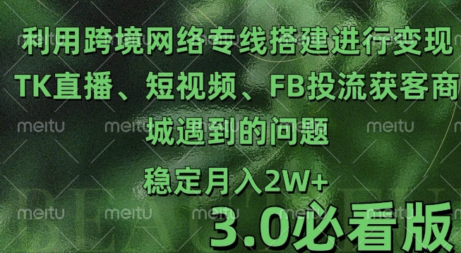 利用跨境电商网络及搭建TK直播、短视频、FB投流获客以及商城遇到的问题进行变现3.0必看版【揭秘】共研网创-网赚项目-副业赚钱-互联网创业-资源整合-共研赋能共研网创社