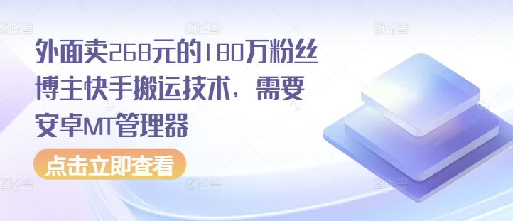 外面卖268元的180万粉丝博主快手搬运技术，需要安卓MT管理器共研网创-网赚项目-副业赚钱-互联网创业-资源整合-共研赋能共研网创社