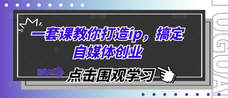 一套课教你打造ip，搞定自媒体创业共研网创-网赚项目-副业赚钱-互联网创业-资源整合-共研赋能共研网创社