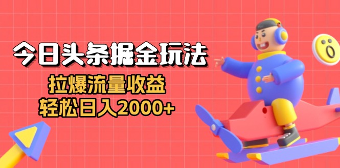 今日头条掘金玩法：拉爆流量收益，轻松日入2000+共研网创-网赚项目-副业赚钱-互联网创业-资源整合-共研赋能共研网创社