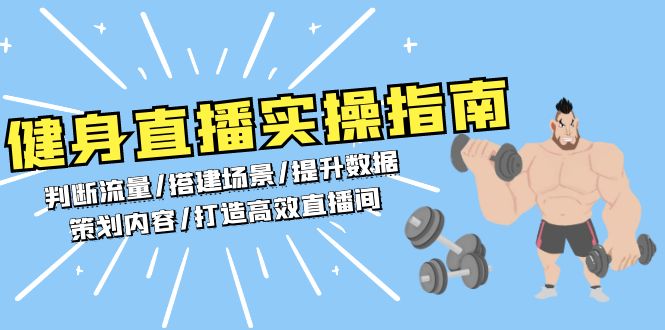 健身直播实操指南：判断流量/搭建场景/提升数据/策划内容/打造高效直播间共研网创-网赚项目-副业赚钱-互联网创业-资源整合-共研赋能共研网创社