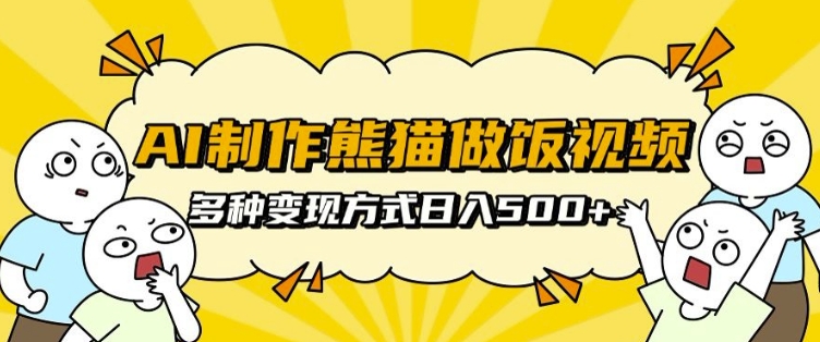 AI制作熊猫做饭视频，可批量矩阵操作，多种变现方式日入5张共研网创-网赚项目-副业赚钱-互联网创业-资源整合-共研赋能共研网创社