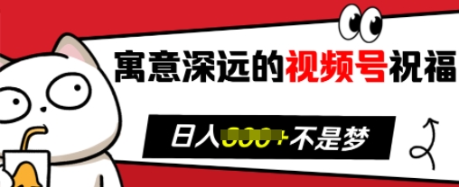 寓意深远的视频号祝福，粉丝增长无忧，带货效果事半功倍，日入多张【揭秘】共研网创-网赚项目-副业赚钱-互联网创业-资源整合-共研赋能共研网创社