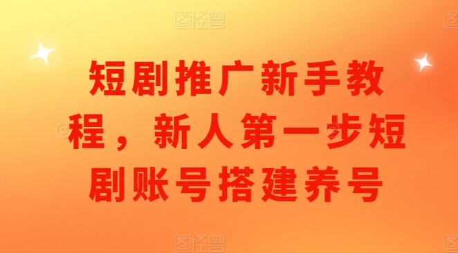 短剧推广新手教程，新人第一步短剧账号搭建养号共研网创-网赚项目-副业赚钱-互联网创业-资源整合-共研赋能共研网创社