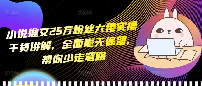 小说推文25万粉丝大佬实操干货讲解，全面毫无保留，帮你少走弯路共研网创-网赚项目-副业赚钱-互联网创业-资源整合-共研赋能共研网创社