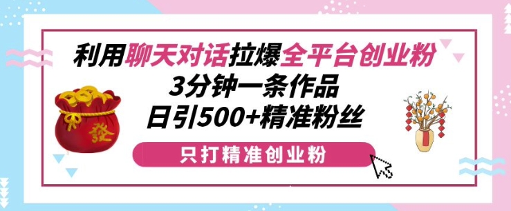 利用聊天对话拉爆全平台创业粉，3分钟一条作品，日引500+精准粉丝共研网创-网赚项目-副业赚钱-互联网创业-资源整合-共研赋能共研网创社