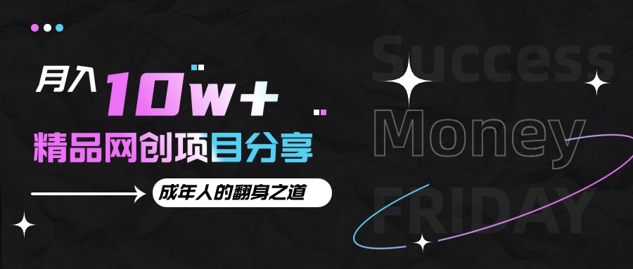 月入十万+的网创项目分享,成年人的最快翻身之道 月入十万+的网创项目分享,成年人的最快翻身之道