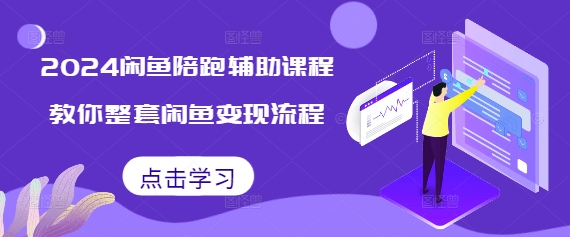 2024闲鱼陪跑辅助课程，教你整套闲鱼变现流程共研网创-网赚项目-副业赚钱-互联网创业-资源整合-共研赋能共研网创社
