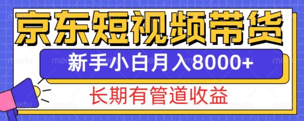 京东短视频带货新玩法，长期管道收益，新手也能月入8000+共研网创-网赚项目-副业赚钱-互联网创业-资源整合-共研赋能共研网创社
