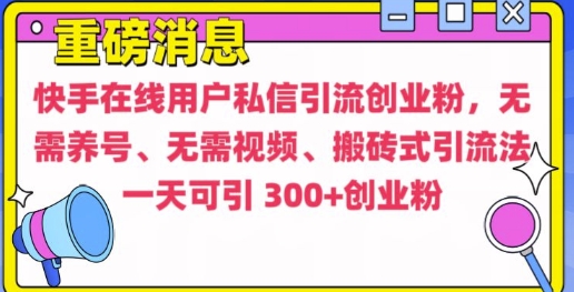 快手最新引流创业粉方法，无需养号、无需视频、搬砖式引流法【揭秘】共研网创-网赚项目-副业赚钱-互联网创业-资源整合-共研赋能共研网创社
