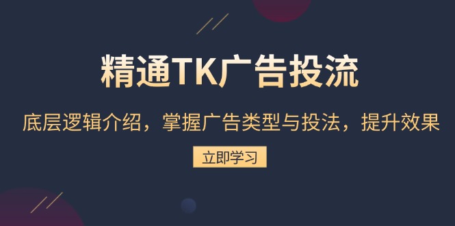 精通TK广告投流：底层逻辑介绍，掌握广告类型与投法，提升效果共研网创-网赚项目-副业赚钱-互联网创业-资源整合-共研赋能共研网创社