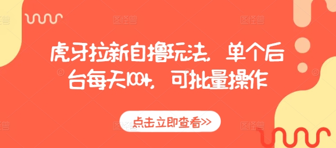 虎牙拉新自撸玩法，单个后台每天100+，可批量操作共研网创-网赚项目-副业赚钱-互联网创业-资源整合-共研赋能共研网创社