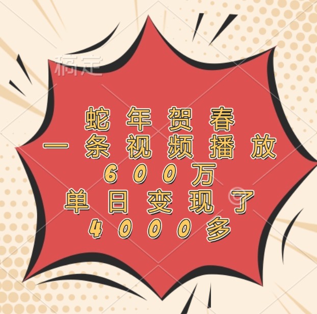 蛇年贺春，一条视频播放600万，单日变现了4000多共研网创-网赚项目-副业赚钱-互联网创业-资源整合-共研赋能共研网创社
