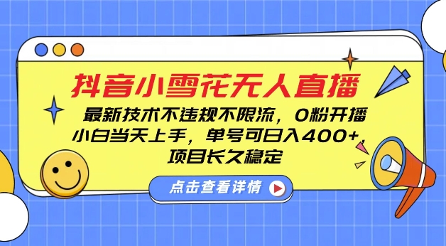 DY小雪花无人直播，0粉开播，不违规不限流，新手单号可日入4张，长久稳定【揭秘】共研网创-网赚项目-副业赚钱-互联网创业-资源整合-共研赋能共研网创社