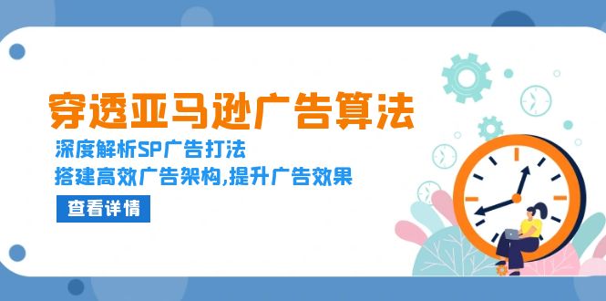 穿透亚马逊广告算法，深度解析SP广告打法，搭建高效广告架构,提升广告效果共研网创-网赚项目-副业赚钱-互联网创业-资源整合-共研赋能共研网创社