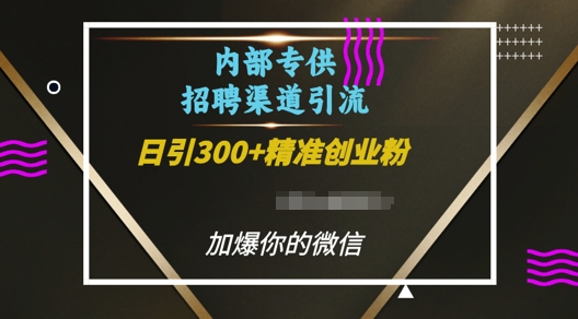 内部招聘渠道日引流300+创业粉，加爆你的微信【揭秘】共研网创-网赚项目-副业赚钱-互联网创业-资源整合-共研赋能共研网创社