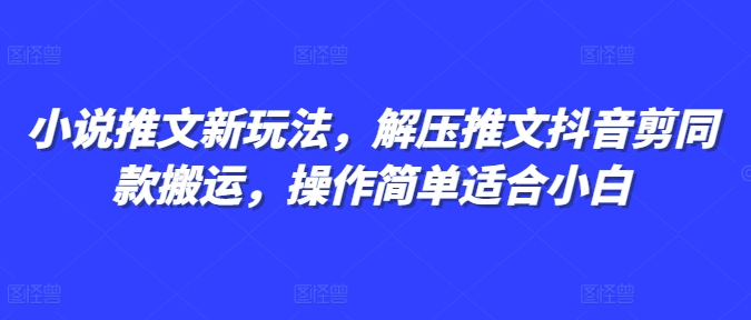 小说推文新玩法，解压推文抖音剪同款搬运，操作简单适合小白共研网创-网赚项目-副业赚钱-互联网创业-资源整合-共研赋能共研网创社