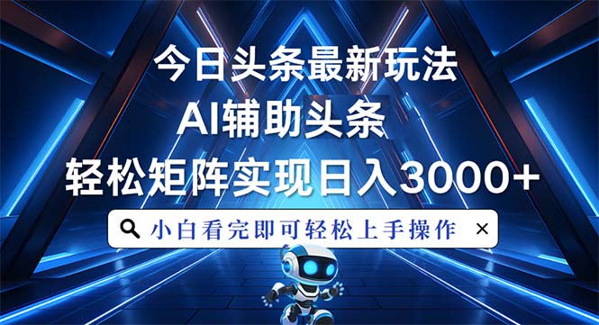 今日头条最新玩法，思路简单，AI辅助，复制粘贴轻松矩阵日入3000+共研网创-网赚项目-副业赚钱-互联网创业-资源整合-共研赋能共研网创社