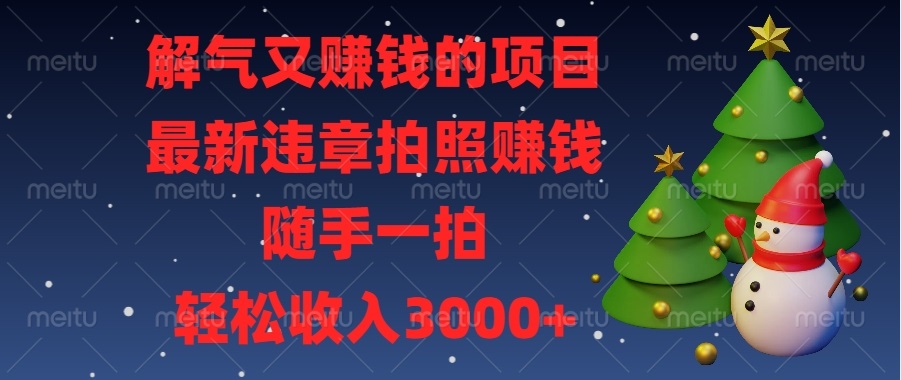解气又赚钱的项目，最新违章拍照赚钱，随手一拍，轻松收入3000+共研网创-网赚项目-副业赚钱-互联网创业-资源整合-共研赋能共研网创社