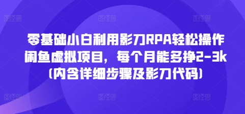 零基础小白利用影刀RPA轻松操作闲鱼虚拟项目，每个月能多挣2共研网创-网赚项目-副业赚钱-互联网创业-资源整合-共研赋能共研网创社
