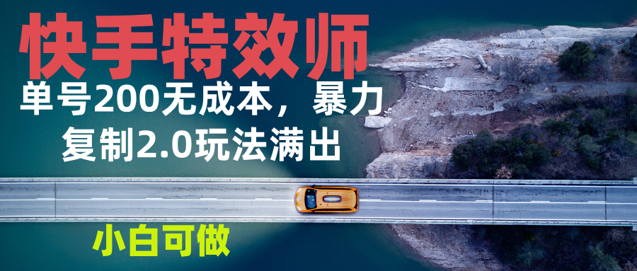 快手特效师2.0，单号200收益0成本满出，小白可做共研网创-网赚项目-副业赚钱-互联网创业-资源整合-共研赋能共研网创社