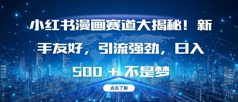 小红书漫画赛道大揭秘!新手友好，引流强劲，日入多张【揭秘】共研网创-网赚项目-副业赚钱-互联网创业-资源整合-共研赋能共研网创社