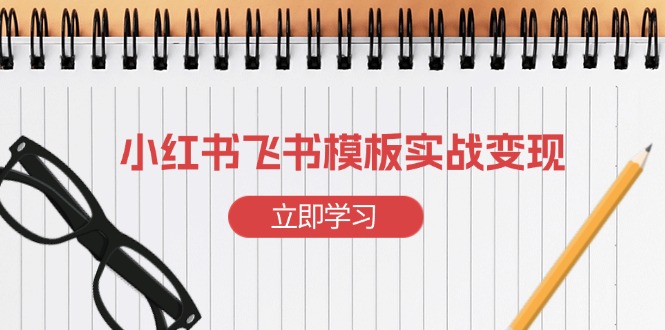 小红书飞书 模板实战变现：小红书快速起号，搭建一个赚钱的飞书模板共研网创-网赚项目-副业赚钱-互联网创业-资源整合-共研赋能共研网创社