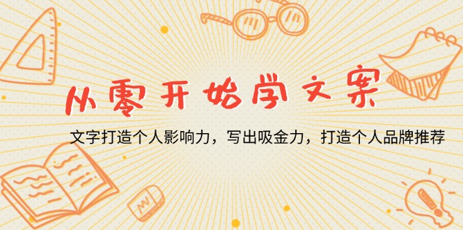 从零开始学文案，文字打造个人影响力，写出吸金力，打造个人品牌推荐共研网创-网赚项目-副业赚钱-互联网创业-资源整合-共研赋能共研网创社
