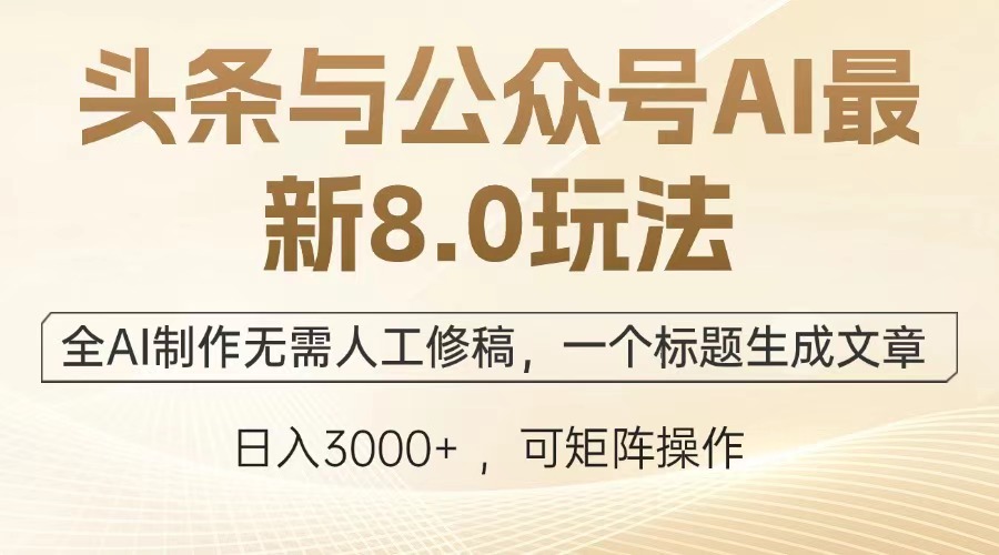 头条与公众号AI最新8.0玩法，全AI制作无需人工修稿，一个标题生成文章…共研网创-网赚项目-副业赚钱-互联网创业-资源整合-共研赋能共研网创社
