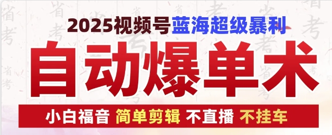 2025视频号蓝海超级暴利自动爆单术1.0 ，小白褔音 简单剪辑 不直播 不挂车共研网创-网赚项目-副业赚钱-互联网创业-资源整合-共研赋能共研网创社