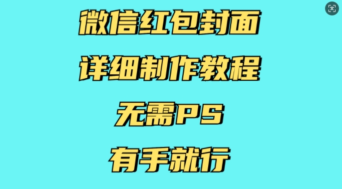 微信红包封面详细制作教程，无需PS，有手就行共研网创-网赚项目-副业赚钱-互联网创业-资源整合-共研赋能共研网创社