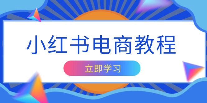 小红书电商教程，掌握帐号定位与内容创作技巧，打造爆款，实现商业变现共研网创-网赚项目-副业赚钱-互联网创业-资源整合-共研赋能共研网创社