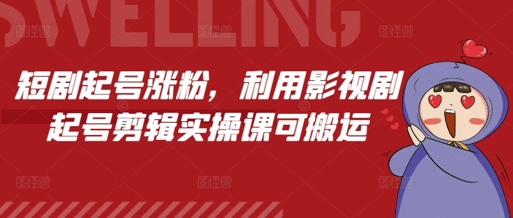 短剧起号涨粉，利用影视剧起号剪辑实操课可搬运共研网创-网赚项目-副业赚钱-互联网创业-资源整合-共研赋能共研网创社