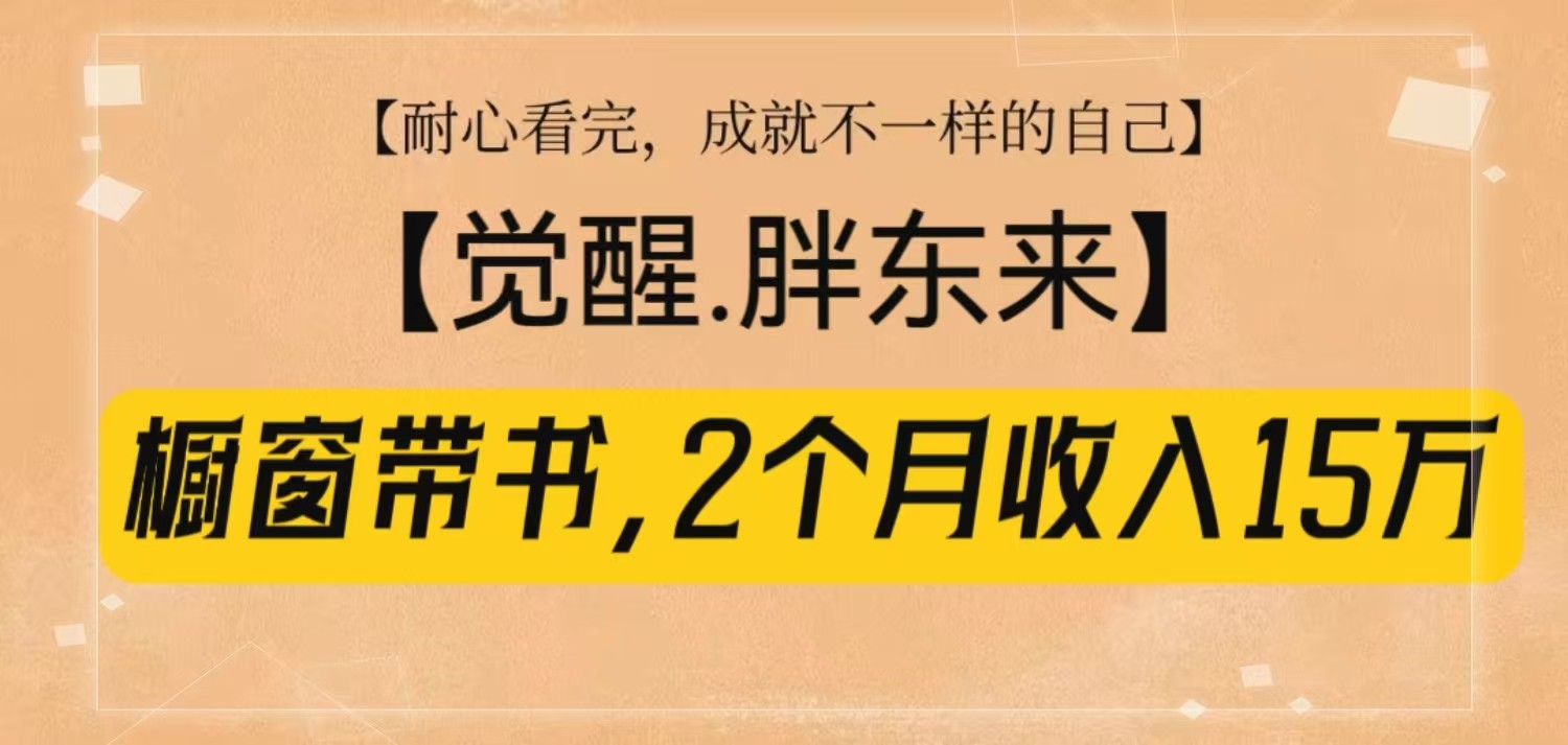 橱窗带书《觉醒，胖东来》，2个月收入15W，没难度只照做！共研网创-网赚项目-副业赚钱-互联网创业-资源整合-共研赋能共研网创社