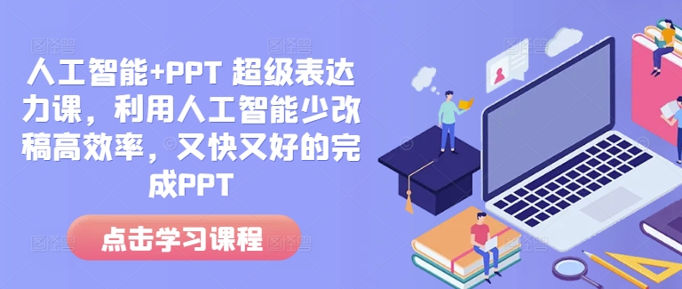 人工智能+PPT 超级表达力课，利用人工智能少改稿高效率，又快又好的完成PPT共研网创-网赚项目-副业赚钱-互联网创业-资源整合-共研赋能共研网创社