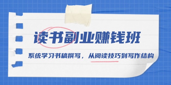 读书副业赚钱班，系统学习书稿撰写，从阅读技巧到写作结构共研网创-网赚项目-副业赚钱-互联网创业-资源整合-共研赋能共研网创社