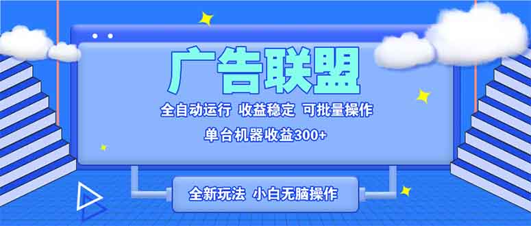 全新广告联盟最新玩法 全自动脚本运行单机300+ 项目稳定新手小白可做共研网创-网赚项目-副业赚钱-互联网创业-资源整合-共研赋能共研网创社