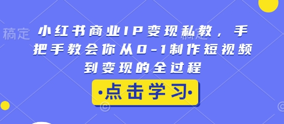 小红书商业IP变现私教，手把手教会你从0共研网创-网赚项目-副业赚钱-互联网创业-资源整合-共研赋能共研网创社