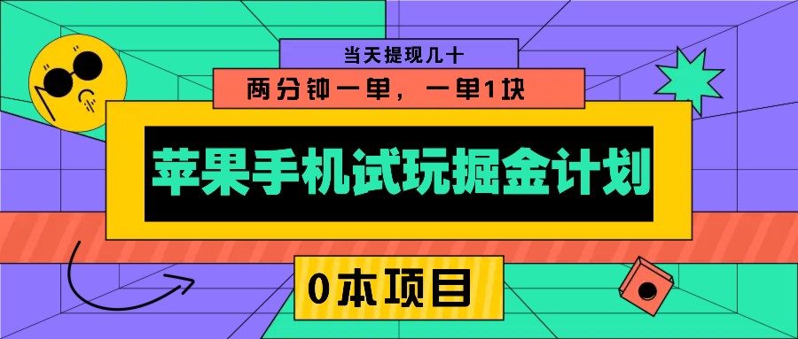 苹果手机试玩掘金计划，0本项目两分钟一单，一单1块 当天提现几十共研网创-网赚项目-副业赚钱-互联网创业-资源整合-共研赋能共研网创社