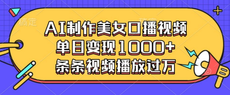 AI制作美女口播视频，单日变现多张，条条视频播放过万共研网创-网赚项目-副业赚钱-互联网创业-资源整合-共研赋能共研网创社