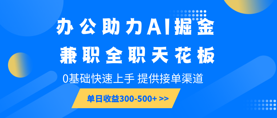 办公助力AI掘金,兼职全职天花板,0基础快速上手,单日收益300 办公助力AI掘金,兼职全职天花板,0基础快速上手,单日收益300