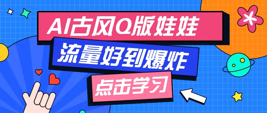 利用AI制做Q版古风娃娃视频，只需三步新手也能做出流量好到爆(附教程+提示…共研网创-网赚项目-副业赚钱-互联网创业-资源整合-共研赋能共研网创社