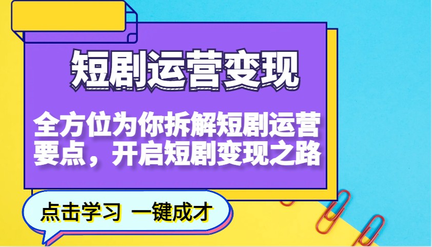 短剧运营变现，全方位为你拆解短剧运营要点，开启短剧变现之路共研网创-网赚项目-副业赚钱-互联网创业-资源整合-共研赋能共研网创社