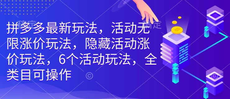 拼多多最新玩法，活动无限涨价玩法，隐藏活动涨价玩法，6个活动玩法，全类目可操作共研网创-网赚项目-副业赚钱-互联网创业-资源整合-共研赋能共研网创社