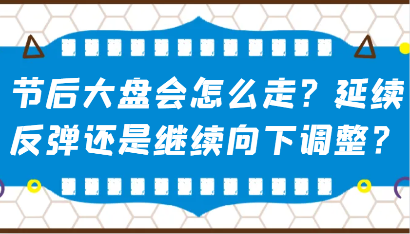 某公众号付费文章：节后大盘会怎么走？延续反弹还是继续向下调整？共研网创-网赚项目-副业赚钱-互联网创业-资源整合-共研赋能共研网创社