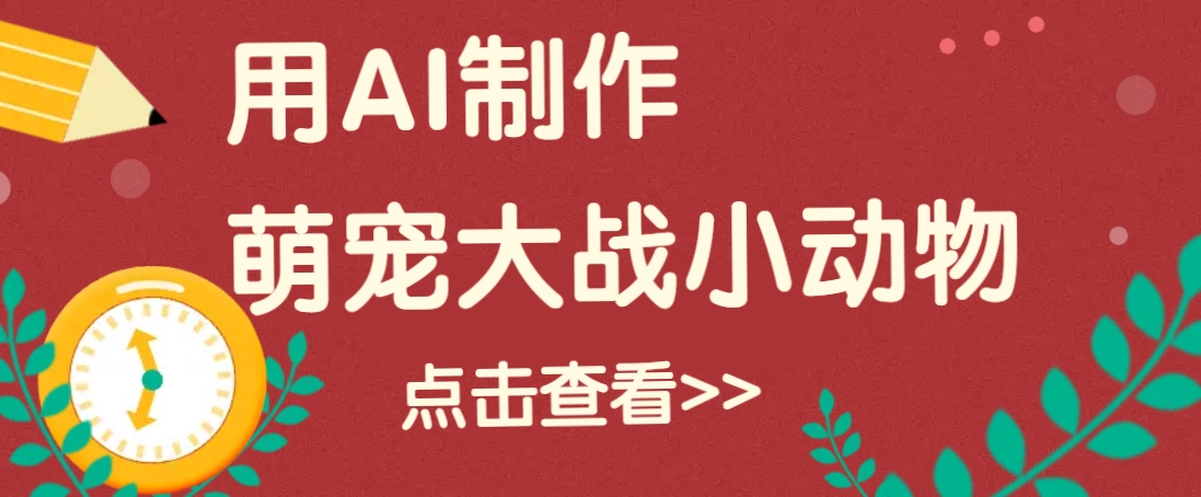 用AI制作萌娃大战小动物视频，轻松涨粉20w+(详细教程)共研网创-网赚项目-副业赚钱-互联网创业-资源整合-共研赋能共研网创社