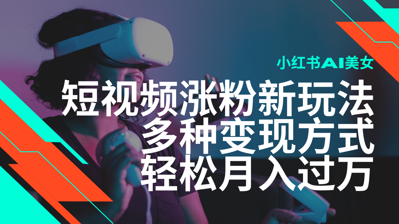 最新风口蓝海项目，小红书AI美女短视频涨粉玩法，多种变现方式轻松月入过万共研网创-网赚项目-副业赚钱-互联网创业-资源整合-共研赋能共研网创社