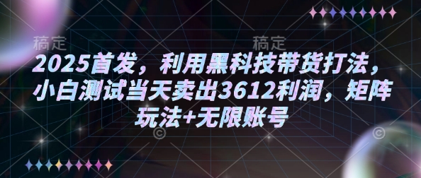 2025首发，利用黑科技带货打法，小白测试当天卖出3612利润，矩阵玩法+无限账号【揭秘】共研网创-网赚项目-副业赚钱-互联网创业-资源整合-共研赋能共研网创社